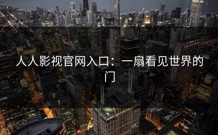 人人影视官网入口：一扇看见世界的门